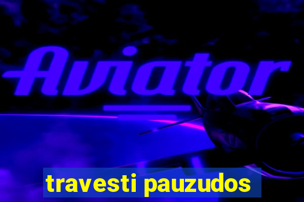 travesti pauzudos